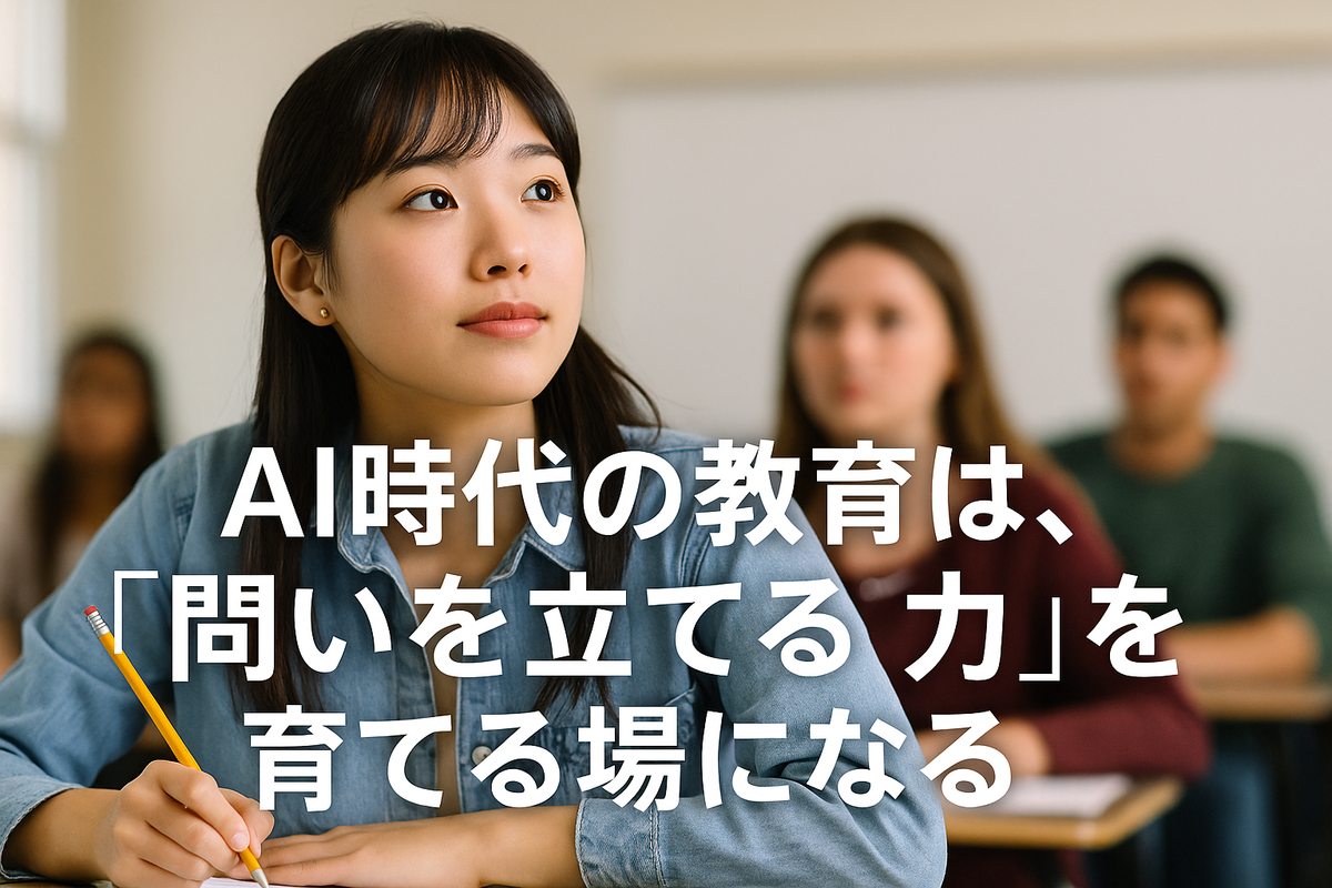 AI時代の教育は、“問いを立てる力”を育てる場になる