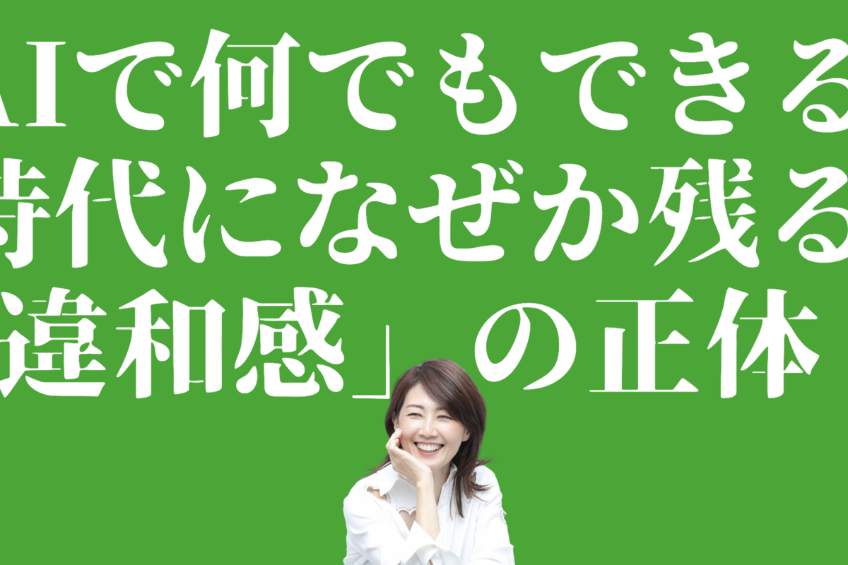 AIで何でもできる時代に、なぜか残る「違和感」の正体