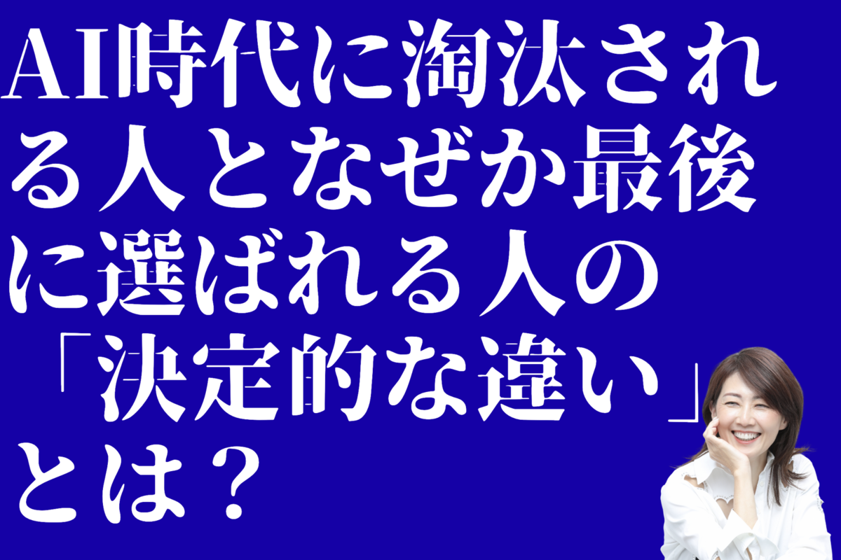 AI時代に淘汰される人と、なぜか最後に選ばれる人の「決定的な違い」とは？