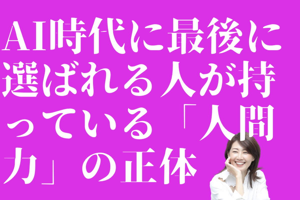 AI時代に最後に選ばれる人が持っている「人間力」の正体